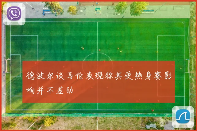 德波尔谈马伦表现称其受热身赛影响并不差劲